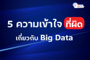 5 ความเข้าใจผิดเกี่ยวกับ Big Data